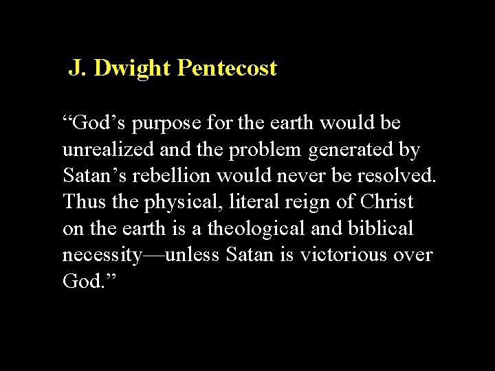  J. Dwight Pentecost “God’s purpose for the earth would be unrealized and the