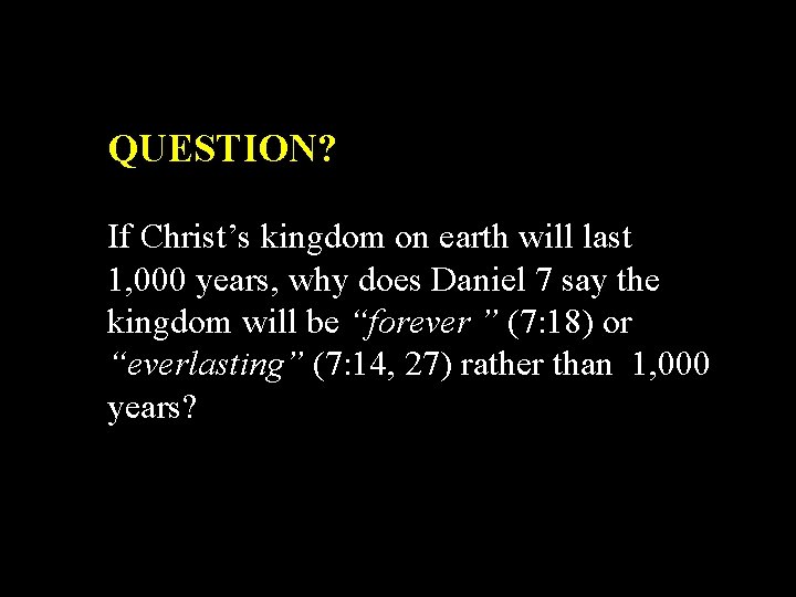 QUESTION? If Christ’s kingdom on earth will last 1, 000 years, why does Daniel