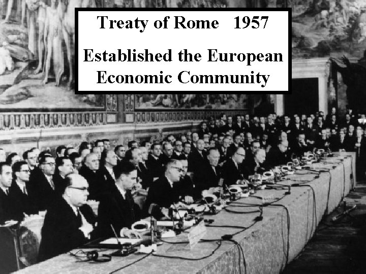 Treaty of Rome 1957 Established the European Economic Community 