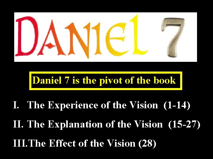 Daniel 7 is the pivot of the book I. The Experience of the Vision