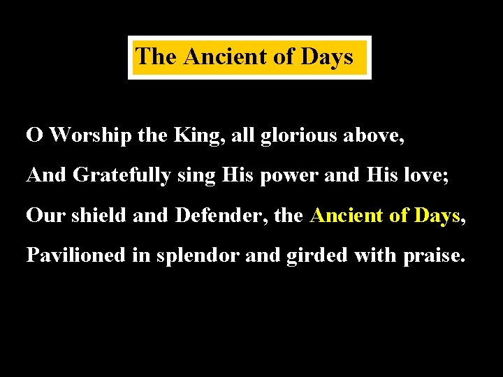 The Ancient of Days O Worship the King, all glorious above, And Gratefully sing