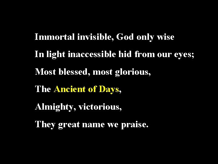 Immortal invisible, God only wise In light inaccessible hid from our eyes; Most blessed,