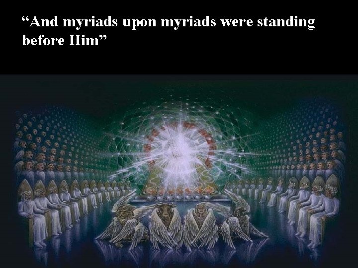 “And myriads upon myriads were standing before Him” 