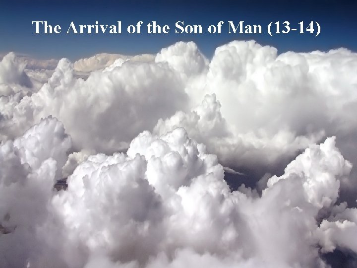 The Arrival of the Son of Man (13 -14) 