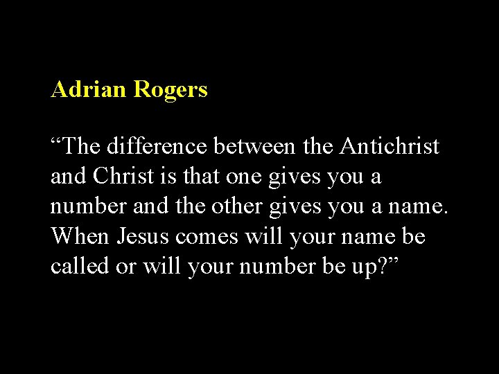 Adrian Rogers “The difference between the Antichrist and Christ is that one gives you