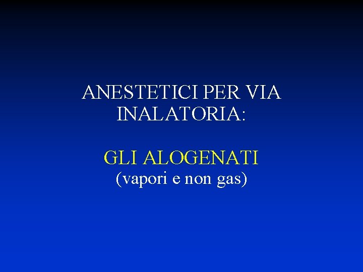 ANESTETICI PER VIA INALATORIA: GLI ALOGENATI (vapori e non gas) 