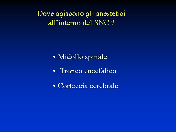 Dove agiscono gli anestetici all’interno del SNC ? • Midollo spinale • Tronco encefalico