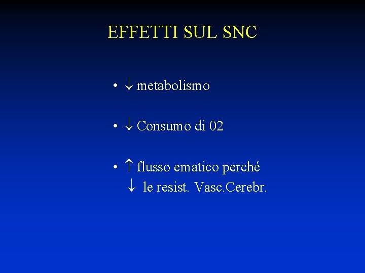 EFFETTI SUL SNC • metabolismo • Consumo di 02 • flusso ematico perché le