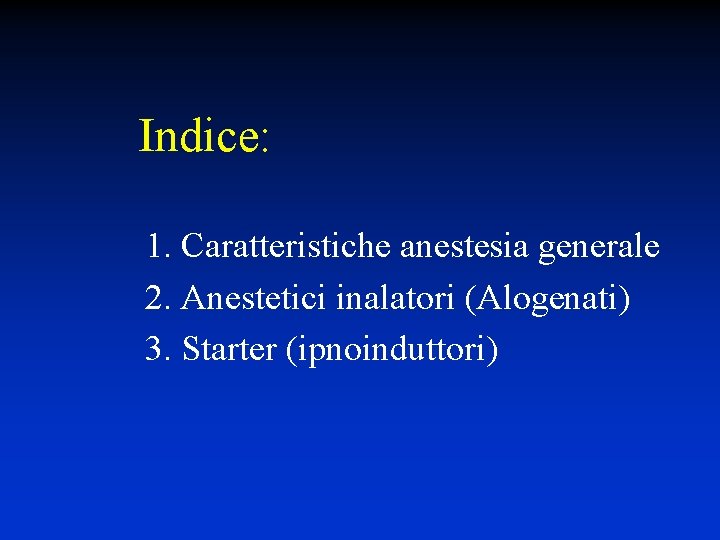 Indice: 1. Caratteristiche anestesia generale 2. Anestetici inalatori (Alogenati) 3. Starter (ipnoinduttori) 