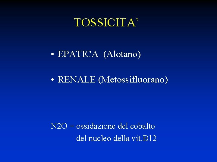 TOSSICITA’ • EPATICA (Alotano) • RENALE (Metossifluorano) N 2 O = ossidazione del cobalto