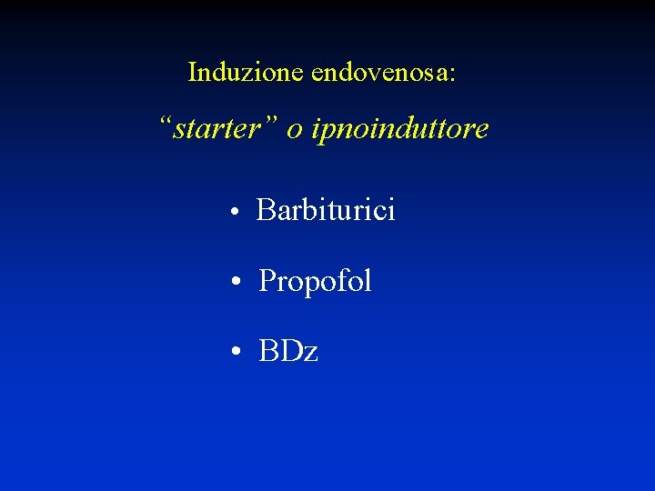 Induzione endovenosa: “starter” o ipnoinduttore • Barbiturici • Propofol • BDz 