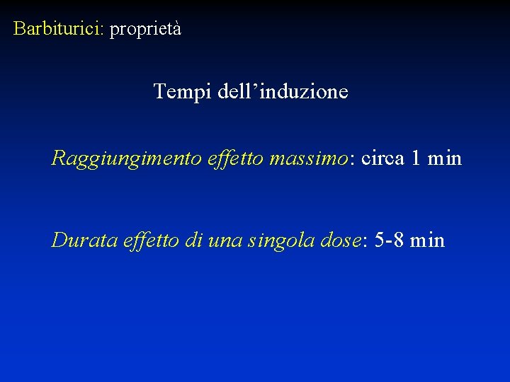 Barbiturici: proprietà Tempi dell’induzione Raggiungimento effetto massimo: circa 1 min Durata effetto di una