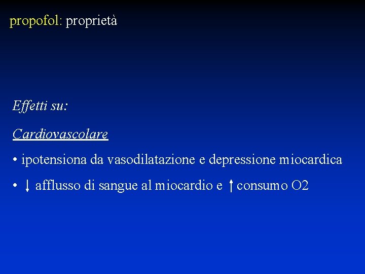 propofol: proprietà Effetti su: Cardiovascolare • ipotensiona da vasodilatazione e depressione miocardica • afflusso