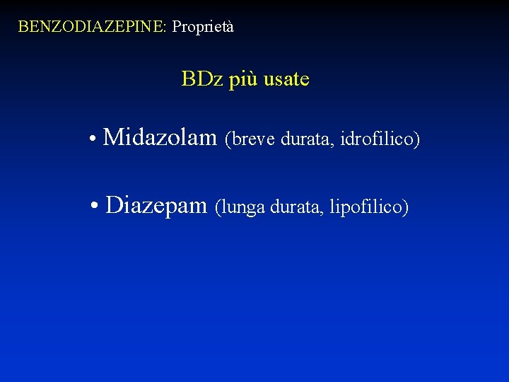 BENZODIAZEPINE: Proprietà BDz più usate • Midazolam (breve durata, idrofilico) • Diazepam (lunga durata,