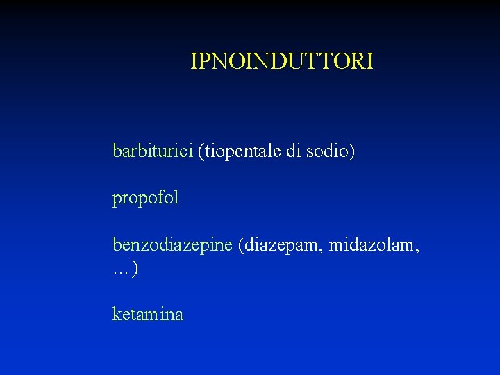 IPNOINDUTTORI barbiturici (tiopentale di sodio) propofol benzodiazepine (diazepam, midazolam, …) ketamina 