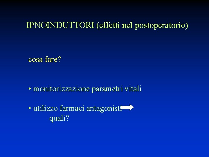 IPNOINDUTTORI (effetti nel postoperatorio) cosa fare? • monitorizzazione parametri vitali • utilizzo farmaci antagonisti