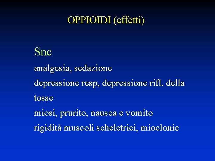 OPPIOIDI (effetti) Snc analgesia, sedazione depressione resp, depressione rifl. della tosse miosi, prurito, nausea