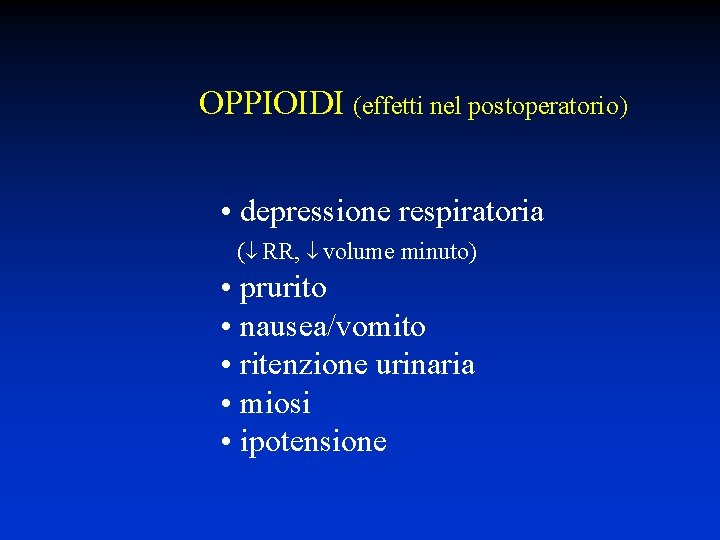OPPIOIDI (effetti nel postoperatorio) • depressione respiratoria ( RR, volume minuto) • prurito •