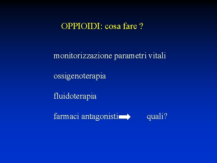 OPPIOIDI: cosa fare ? monitorizzazione parametri vitali ossigenoterapia fluidoterapia farmaci antagonisti quali? 