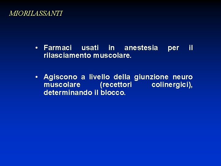 MIORILASSANTI • Farmaci usati in anestesia rilasciamento muscolare. per il • Agiscono a livello