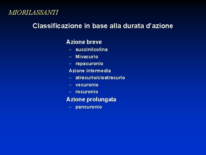 MIORILASSANTI Classificazione in base alla durata d’azione Azione breve – succinilcolina – Mivacurio –