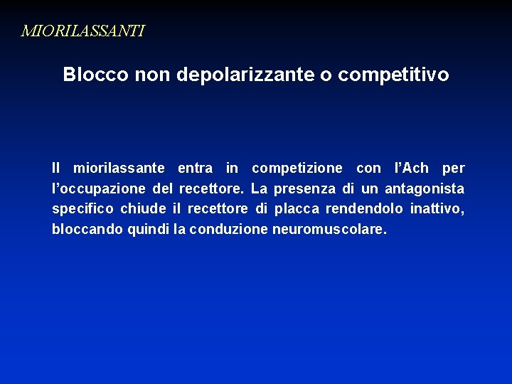 MIORILASSANTI Blocco non depolarizzante o competitivo Il miorilassante entra in competizione con l’Ach per