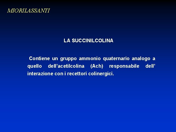 MIORILASSANTI LA SUCCINILCOLINA Contiene un gruppo ammonio quaternario analogo a quello dell’acetilcolina (Ach) responsabile