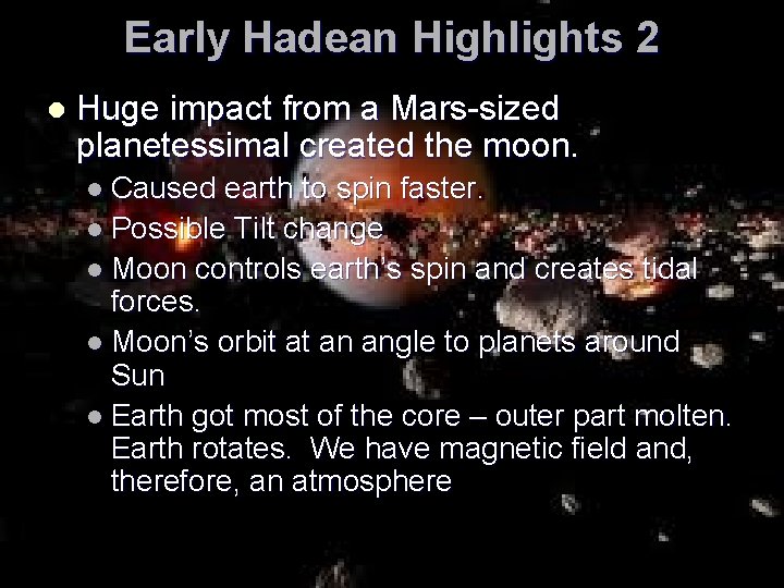 Early Hadean Highlights 2 l Huge impact from a Mars-sized planetessimal created the moon.