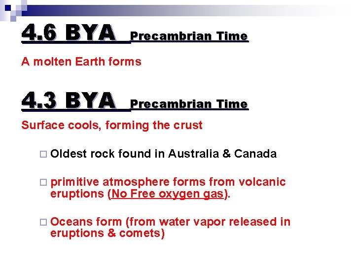 4. 6 BYA Precambrian Time A molten Earth forms 4. 3 BYA Precambrian Time