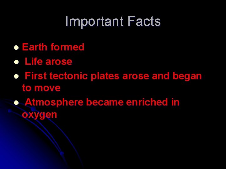 Important Facts Earth formed l Life arose l First tectonic plates arose and began