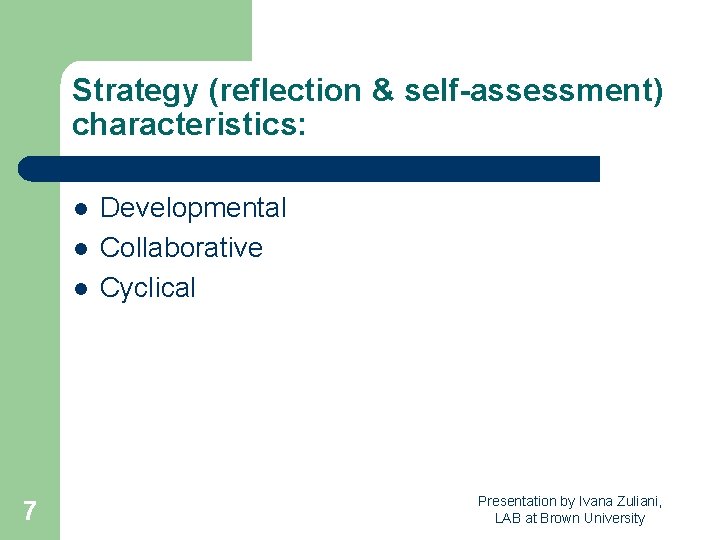 Strategy (reflection & self-assessment) characteristics: l l l 7 Developmental Collaborative Cyclical Presentation by