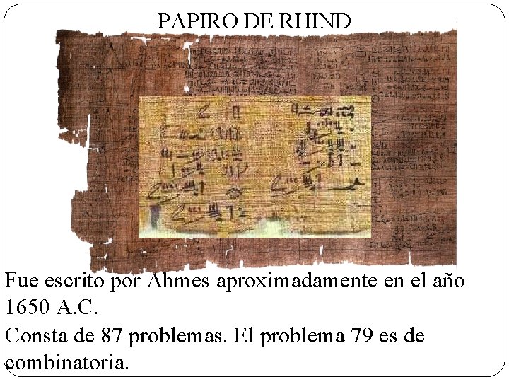 PAPIRO DE RHIND Fue escrito por Ahmes aproximadamente en el año 1650 A. C.