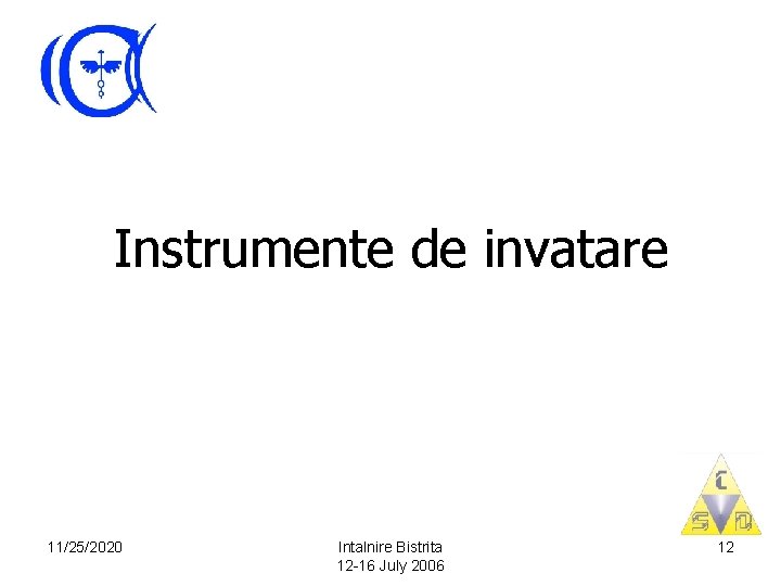 Instrumente de invatare 11/25/2020 Intalnire Bistrita 12 -16 July 2006 12 