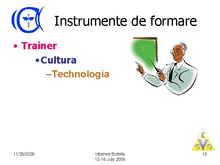 Instrumente de formare • Trainer • Cultura –Technologia 11/25/2020 Intalnire Bistrita 12 -16 July