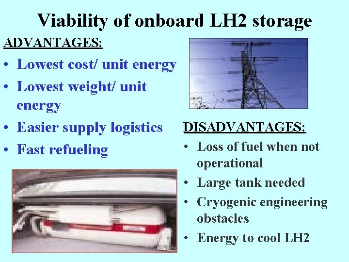 Viability of onboard LH 2 storage ADVANTAGES: • Lowest cost/ unit energy • Lowest