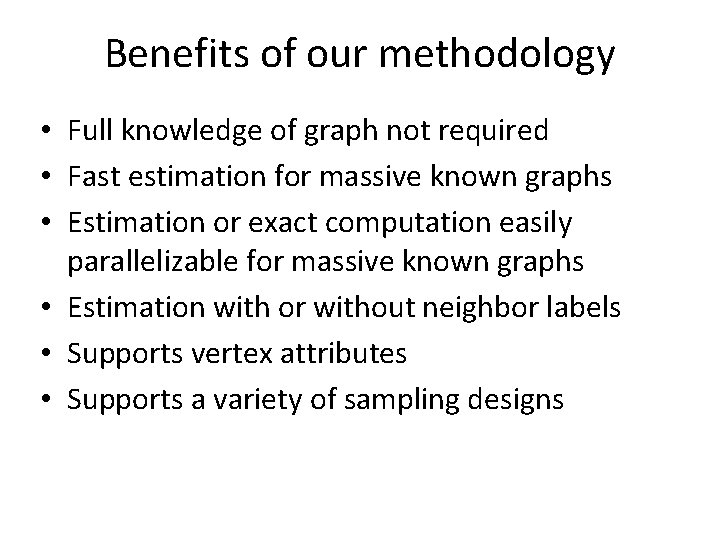 Benefits of our methodology • Full knowledge of graph not required • Fast estimation