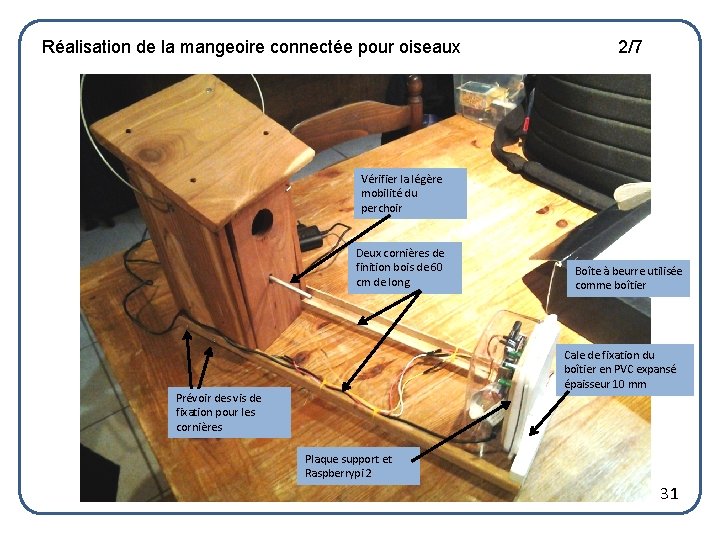Réalisation de la mangeoire connectée pour oiseaux 2/7 Vérifier la légère mobilité du perchoir
