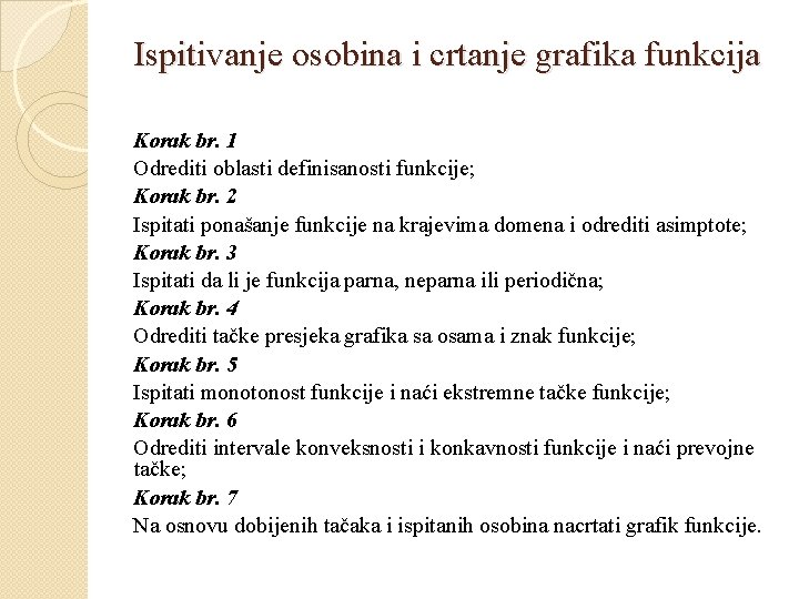 Ispitivanje osobina i crtanje grafika funkcija Korak br. 1 Odrediti oblasti definisanosti funkcije; Korak