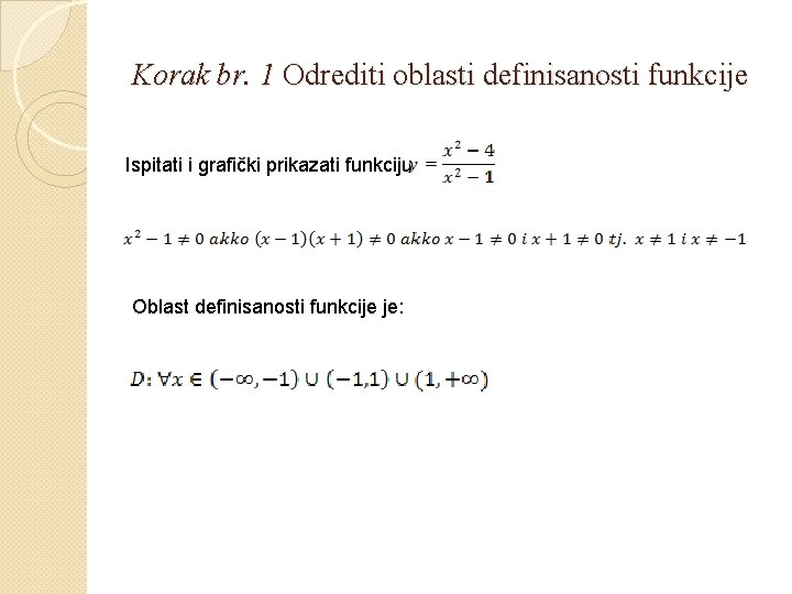 Korak br. 1 Odrediti oblasti definisanosti funkcije Ispitati i grafički prikazati funkciju Oblast definisanosti