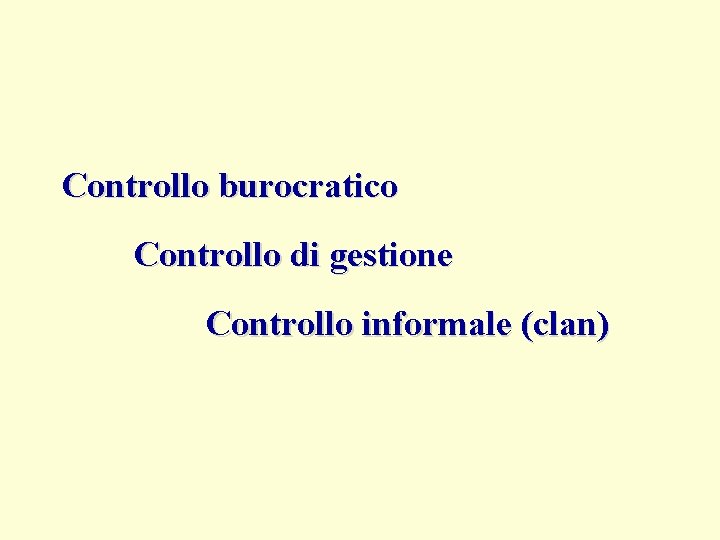 Controllo burocratico Controllo di gestione Controllo informale (clan) 