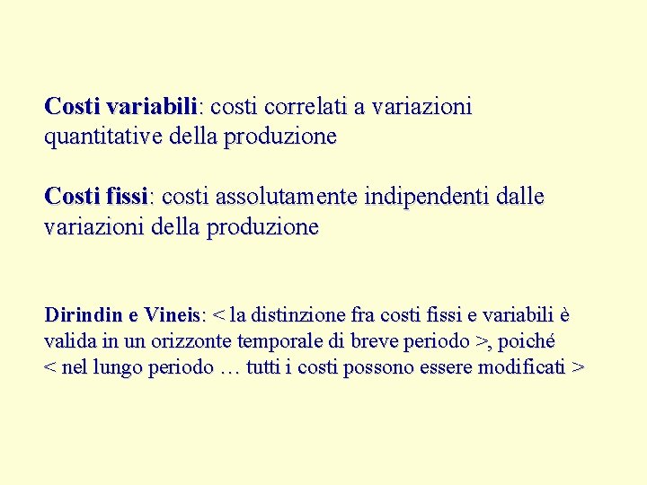 Costi variabili: costi correlati a variazioni quantitative della produzione Costi fissi: costi assolutamente indipendenti