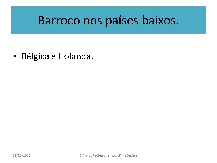 Barroco nos países baixos. • Bélgica e Holanda. 11/25/2020 2 º ano. Professora :