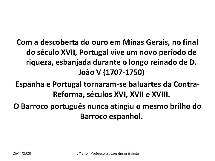 Com a descoberta do ouro em Minas Gerais, no final do século XVII, Portugal