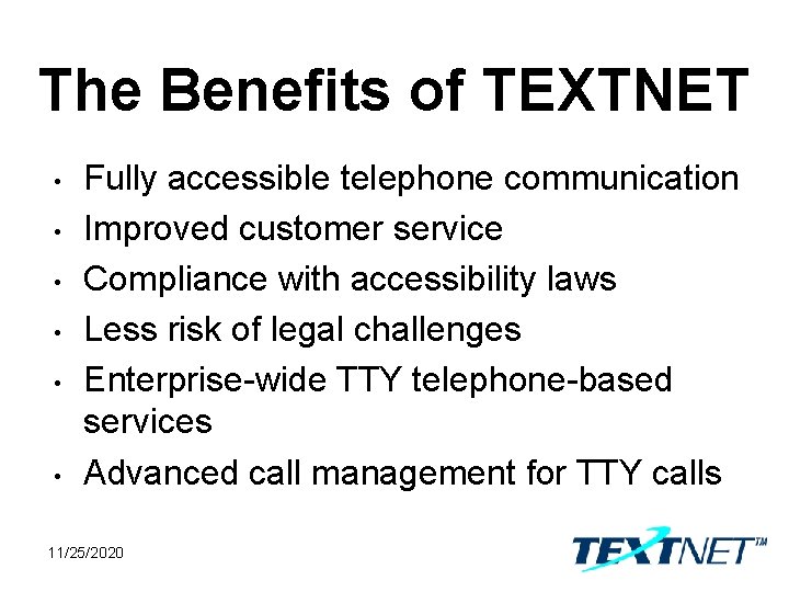 The Benefits of TEXTNET • • • Fully accessible telephone communication Improved customer service