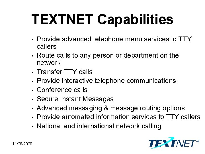 TEXTNET Capabilities • • • 11/25/2020 Provide advanced telephone menu services to TTY callers