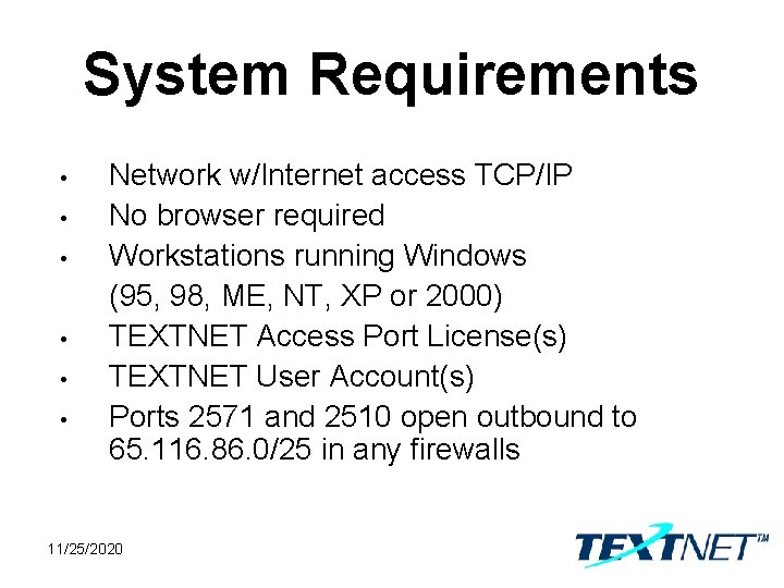 System Requirements • • • Network w/Internet access TCP/IP No browser required Workstations running