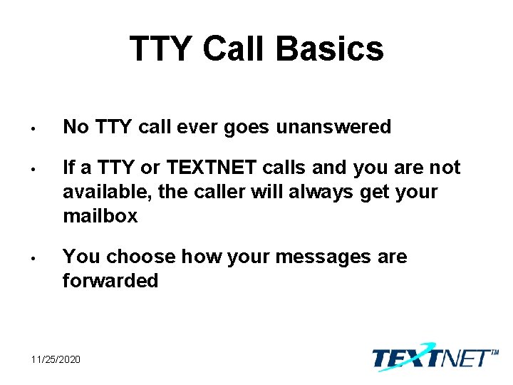 TTY Call Basics • No TTY call ever goes unanswered • If a TTY