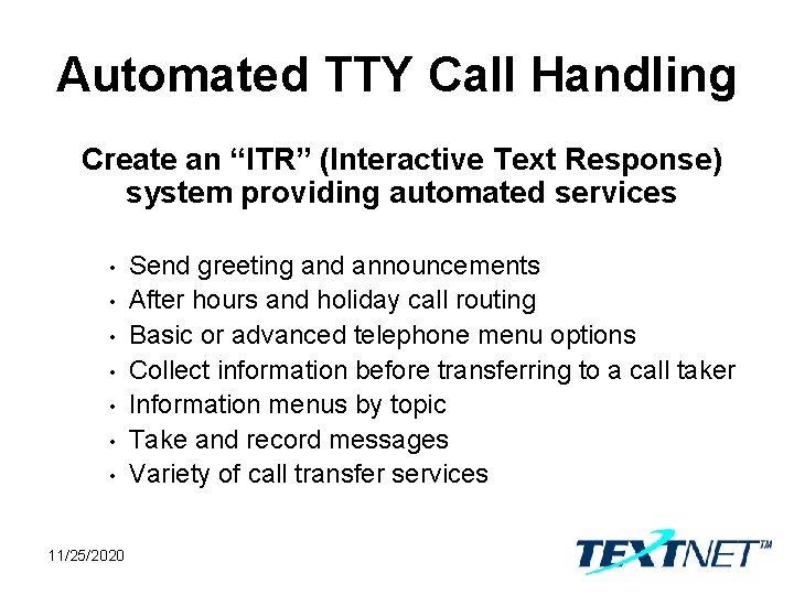 Automated TTY Call Handling Create an “ITR” (Interactive Text Response) system providing automated services