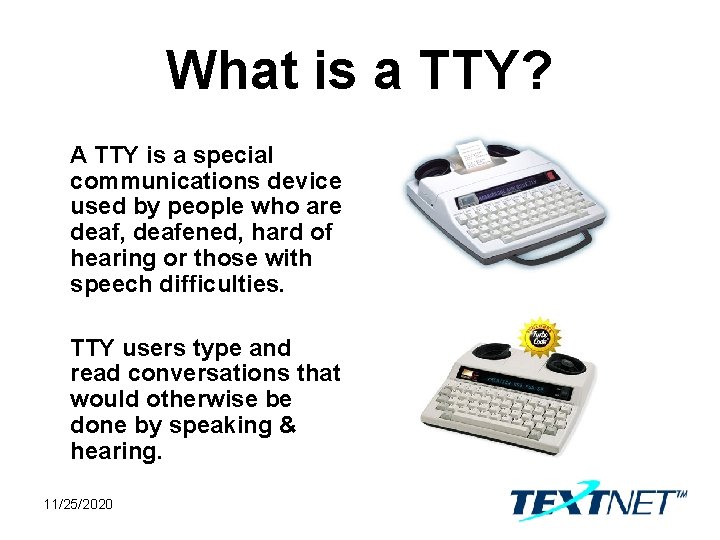 What is a TTY? A TTY is a special communications device used by people