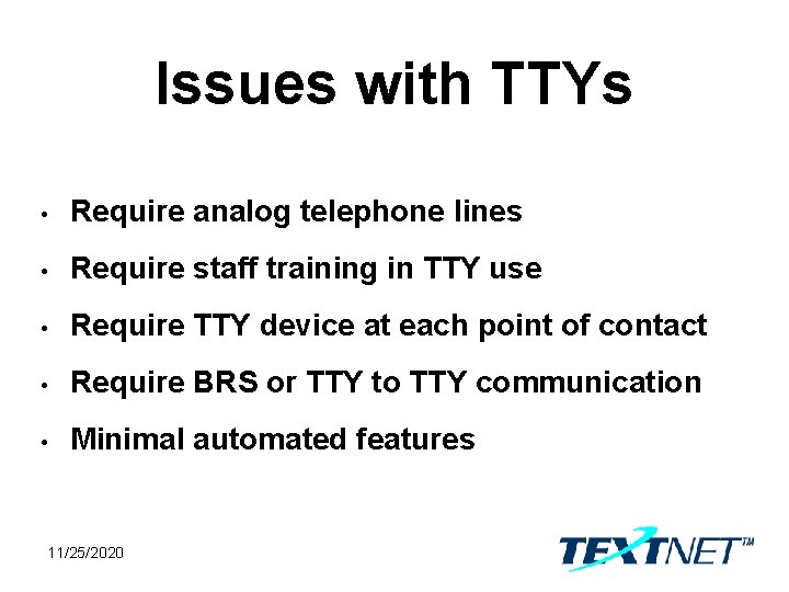 Issues with TTYs • Require analog telephone lines • Require staff training in TTY